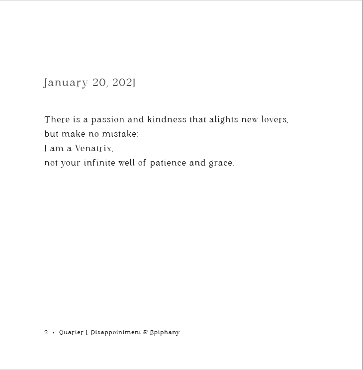 Poem sample1:There is a passion and kindness that alights new lovers, but make no mistake: I am a Venatrix, not your infinite well of patience and grace.