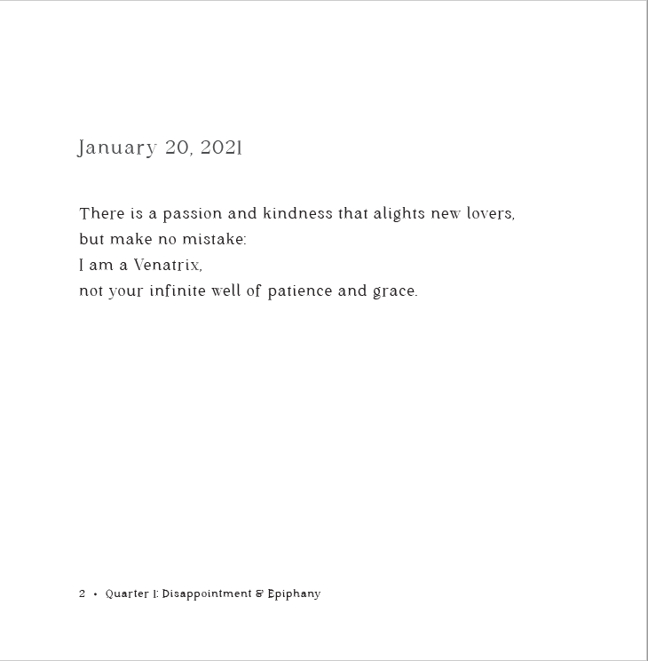 Poem sample1:There is a passion and kindness that alights new lovers, but make no mistake: I am a Venatrix,  not your infinite well of patience and grace.